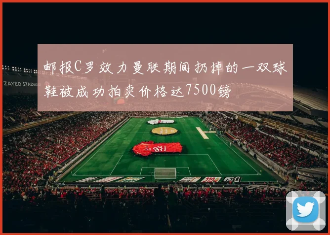 邮报C罗效力曼联期间扔掉的一双球鞋被成功拍卖价格达7500镑