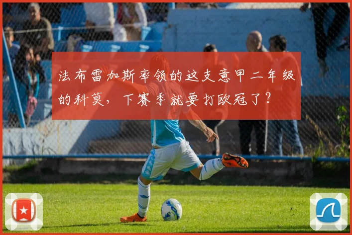 法布雷加斯率领的这支意甲二年级的科莫，下赛季就要打欧冠了？