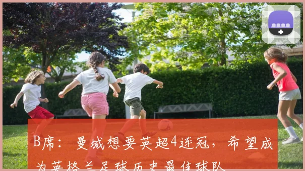 B席：曼城想要英超4连冠，希望成为英格兰足球历史最佳球队