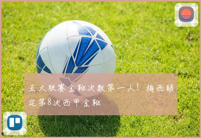 五大联赛金靴次数第一人！梅西锁定第8次西甲金靴
