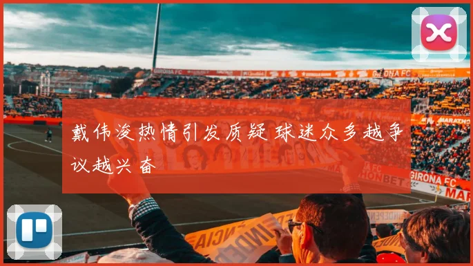 戴伟浚热情引发质疑 球迷众多越争议越兴奋