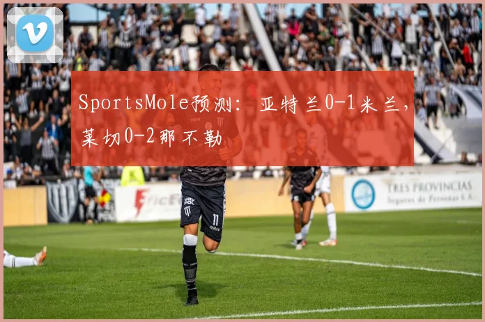 SportsMole预测：亚特兰0-1米兰，莱切0-2那不勒